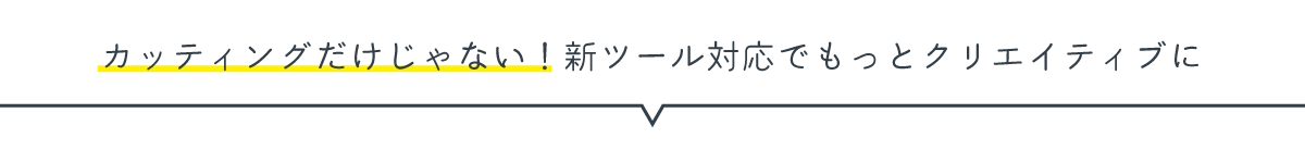 新ツール対応でもっとクリエイティブに