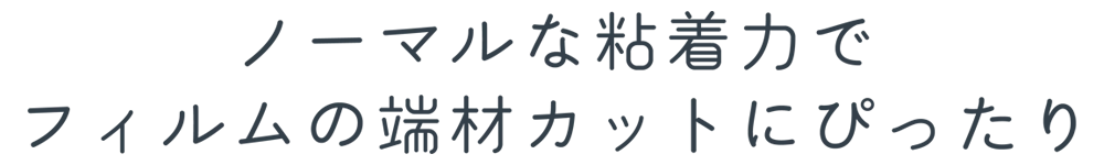 ノーマルな粘着力でフィルムの端材カットにぴったり
