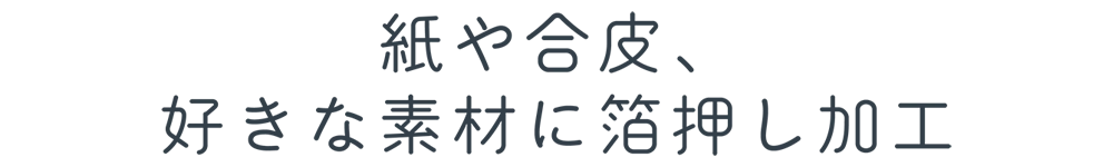 紙や合皮、好きな素材に箔押し加工
